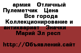 1.2) армия : Отличный Пулеметчик › Цена ­ 4 450 - Все города Коллекционирование и антиквариат » Значки   . Марий Эл респ.